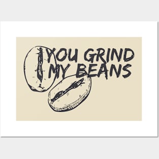 You Grind My Beans Posters and Art